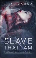 The Slave That I Am (Blood Magic #1) by K.A. Young