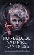 The Pureblood Vampire Huntress (Blood Magic #2) by K.A. Young