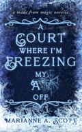 A Court Where I'm Freezing My A** Off by Marianne A. Scott