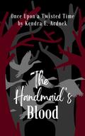 The Handmaid's Blood: The Goose Girl Retold (Once Upon a Twisted Time #6) by Kendra E. Ardnek