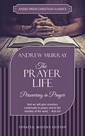 The Prayer Life [Annotated, Updated]: Persevering in Prayer by Andrew Murray