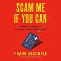 Scam Me If You Can: Simple Strategies to Outsmart Today's Ripoff Artists by Frank W. Abagnale