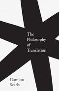 The Philosophy of Translation by Damion Searls