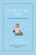 How to Be Free: An Ancient Guide to the Stoic Life (Ancient Wisdom for Modern Readers #1) by Epictetus