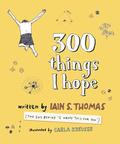 300 Things I Hope by Iain S. Thomas