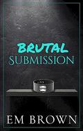 Brutal Submission by Em Brown