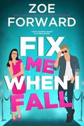 Fix Me When I Fall: A second chance Hollywood makeover romance... by Zoe Forward