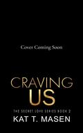 Craving Us (Secret Love #2) by Kat T. Masen