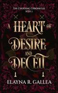 A Heart of Desire and Deceit (The Choosing Chronicles #2) by Elayna R. Gallea