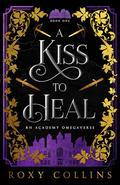 A Kiss to Heal: A Reverse Harem Academy Omegaverse by Roxy Collins