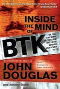 Inside the Mind of BTK: The True Story Behind Thirty-Year of Hunt for the Notorious Wichita Serial Killer by John E. Douglas