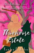 Thornrose Estate: Northanger Abbey discovers Beauty and the Beast (The Austen Fairy Tale #5) by Kendra E. Ardnek
