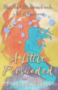 A Little Persuaded: The Little Mermaid needs a bit of Persuasion (The Austen Fairy Tale #6) by Kendra E. Ardnek