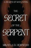 The Secret of the Serpent (Hearts of Maya #2) by Mikayla D. Hornedo