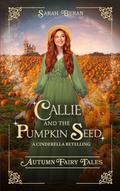 Callie and the Pumpkin Seed: A Cinderella Retelling by Sarah Beran