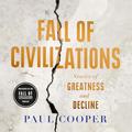 Fall of Civilizations: Stories of Greatness and Decline by Paul M.M. Cooper