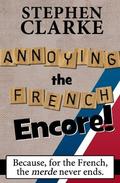 Annoying the French Encore by Stephen Clarke