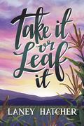 Take It or Leaf It (Kirby Falls #1) by Laney Hatcher