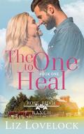 The One to Heal (Rose Ridge Ranch #1) by Liz Lovelock