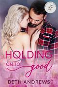 Holding On To Good by Beth Andrews