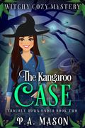 The Kangaroo Case (Trouble Down Under #2) by P.A. Mason