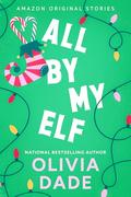 All by My Elf (Under The Mistletoe Collection #3) by Olivia Dade
