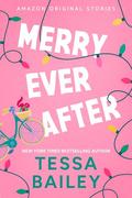 Merry Ever After (Under The Mistletoe Collection #2) by Tessa Bailey