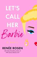 Let's Call Her Barbie by Renée Rosen