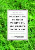 Plants Have So Much to Give Us, All We Have to Do Is Ask: Anishinaabe Botanical Teachings by Mary Siisip Geniusz