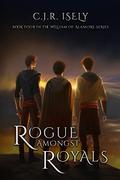Rogue Amongst Royals (William of Alamore #4) by C.J.R. Isely