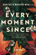 Every Moment Since: A Novel by Marybeth Mayhew Whalen