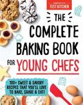 The Complete Baking Book for Young Chefs: 100+ Sweet and Savory Recipes that You'll Love to Bake, Share and Eat! by America's Test Kitchen Kids