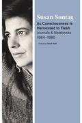 As Consciousness is Harnessed to Flesh: Journals and Notebooks, 1964-1980 (Journals of Susan Sontag #2) by Susan Sontag
