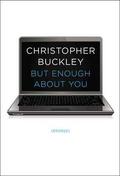But Enough About You: Essays by Christopher Buckley