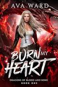 Burn My Heart (Dragons of Blood and Bone #1) by Ava Ward