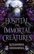 Hospital for Immortal Creatures (Hospital for Immortal Creatures #1) by Alexandrina Krusharska