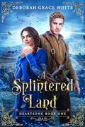 A Splintered Land (Heartsong #1) by Deborah Grace White