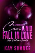 Cum and Fall in Love: An Erotic Novella by Kay Shanee