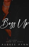Boss Up: Episode I: Shooting Shots by Aubreé Pynn