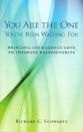 You Are The One You've Been Waiting For: Bringing Courageous Love To Intimate Relationships by Richard C. Schwartz
