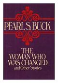 The Woman Who Was Changed and Other Stories by Pearl S. Buck