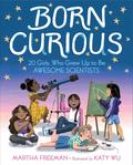 Born Curious: 20 Girls Who Grew Up to Be Awesome Scientists by Katy Wu