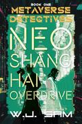 Neo Shanghai Overdrive: A Metaverse Crime Mystery by W.J. Sam