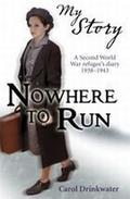 Nowhere to Run: A Second World War refugee's diary, 1938-1943 (My Story: Girls #1) by Carol Drinkwater