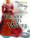 Henry VIII's Wives: The Story of Henry's six queens (My Royal Story #1) by Alison Prince