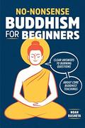 No-Nonsense Buddhism for Beginners: Clear Answers to Burning Questions About Core Buddhist Teachings by Noah Rasheta