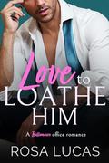 Love to Loathe Him by Rosa Lucas