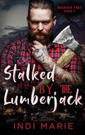 Stalked by the Lumberjack by Indi Marie