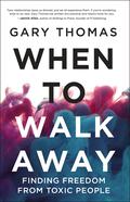 When to Walk Away: Finding Freedom from Toxic People by Gary L. Thomas