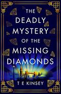 The Deadly Mystery of the Missing Diamonds (A Dizzy Heights Mystery #1) by T.E. Kinsey